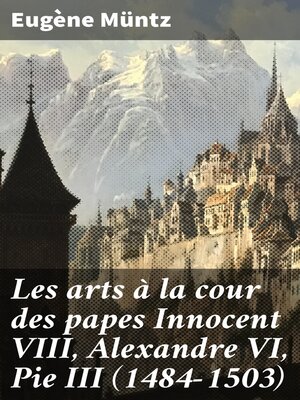 cover image of Les arts à la cour des papes Innocent VIII, Alexandre VI, Pie III (1484-1503)